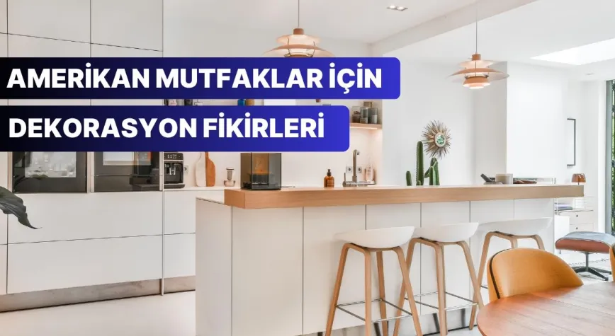 Amerikan Mutfaklı Evler İçin Oda Dekorasyon Önerileri